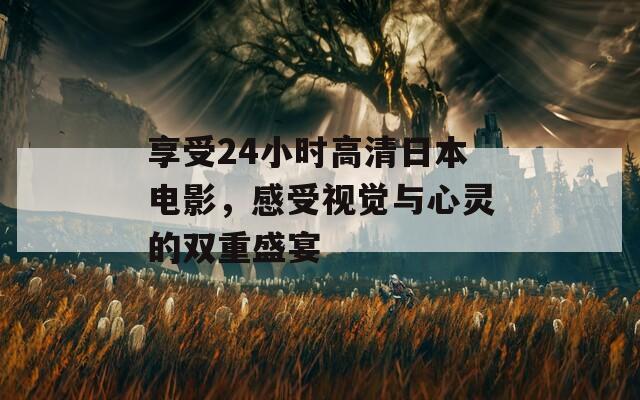 享受24小時高清日本電影，感受視覺與心靈的雙重盛宴  第1張