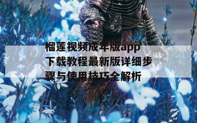 榴蓮視頻成年版app下載教程最新版詳細步驟與使用技巧全解析  第1張