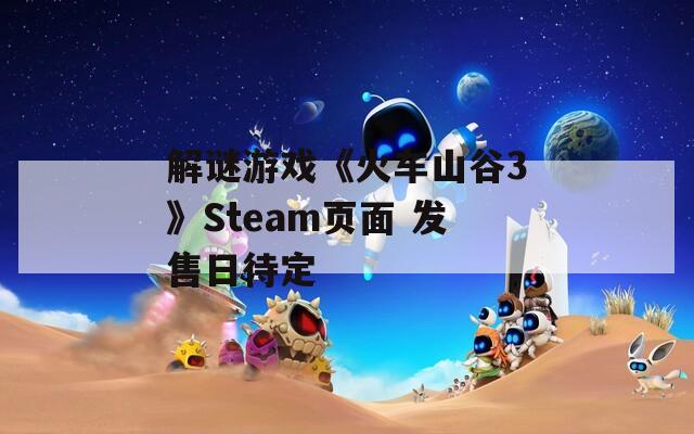 解謎游戲《火車山谷3》Steam頁面 發(fā)售日待定