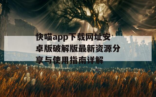 快喵app下載網(wǎng)址安卓版破解版最新資源分享與使用指南詳解