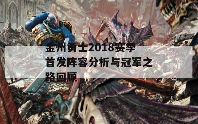 金州勇士2018賽季首發(fā)陣容分析與冠軍之路回顧