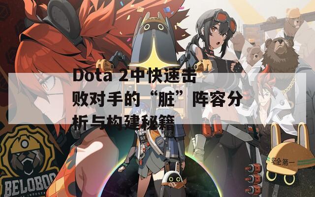 Dota 2中快速擊敗對(duì)手的“臟”陣容分析與構(gòu)建秘籍