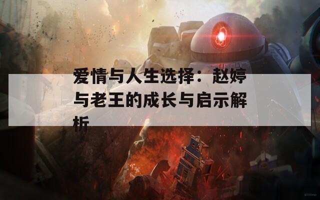 愛情與人生選擇：趙婷與老王的成長與啟示解析