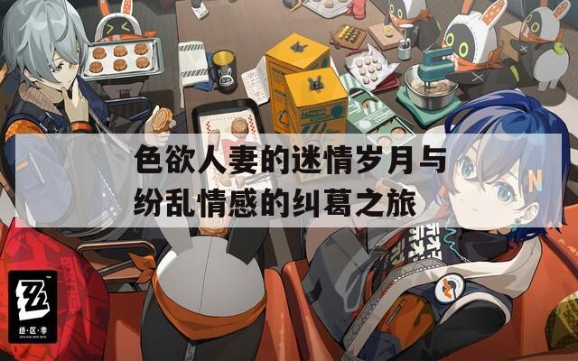 色欲人妻的迷情歲月與紛亂情感的糾葛之旅  第1張