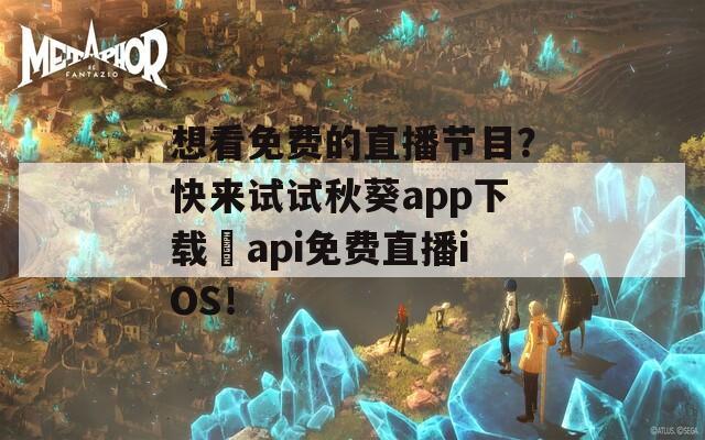 想看免費的直播節(jié)目？快來試試秋葵app下載汅api免費直播iOS！