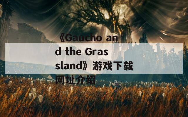 《Gaucho and the Grassland》游戲下載網(wǎng)址介紹