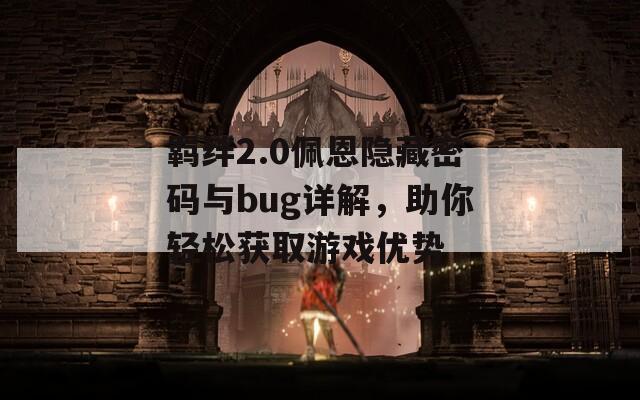 羈絆2.0佩恩隱藏密碼與bug詳解，助你輕松獲取游戲優(yōu)勢