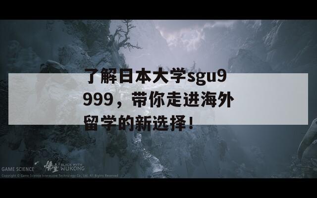 了解日本大學(xué)sgu9999，帶你走進(jìn)海外留學(xué)的新選擇！