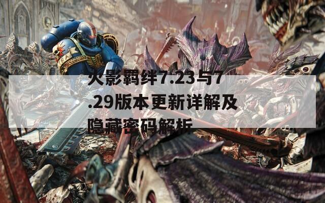 火影羈絆7.23與7.29版本更新詳解及隱藏密碼解析