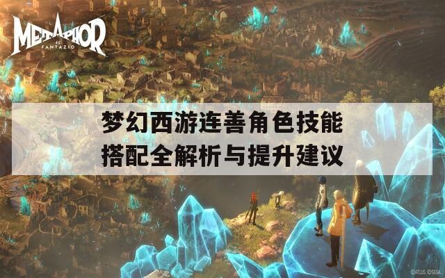 夢幻西游連善角色技能搭配全解析與提升建議