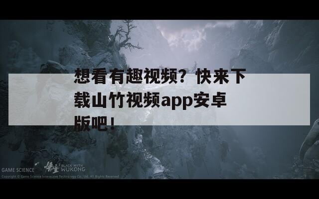 想看有趣視頻？快來下載山竹視頻app安卓版吧！