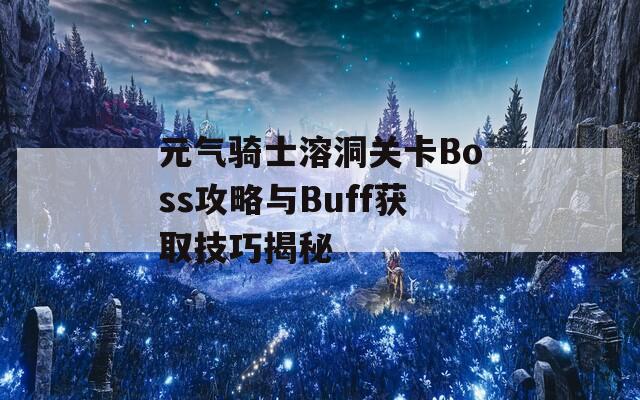 元氣騎士溶洞關(guān)卡Boss攻略與Buff獲取技巧揭秘