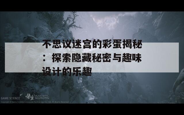 不思議迷宮的彩蛋揭秘：探索隱藏秘密與趣味設(shè)計的樂趣  第1張