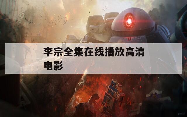 李宗全集在線(xiàn)播放高清電影