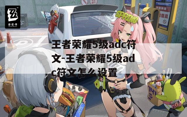 王者榮耀5級adc符文-王者榮耀5級adc符文怎么設(shè)置