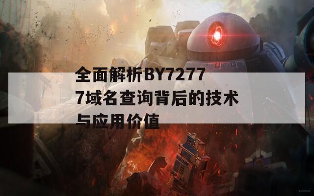 全面解析BY72777域名查詢背后的技術(shù)與應(yīng)用價值