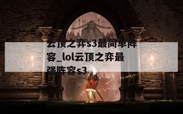 云頂之弈s3最簡單陣容_lol云頂之弈最強陣容s3