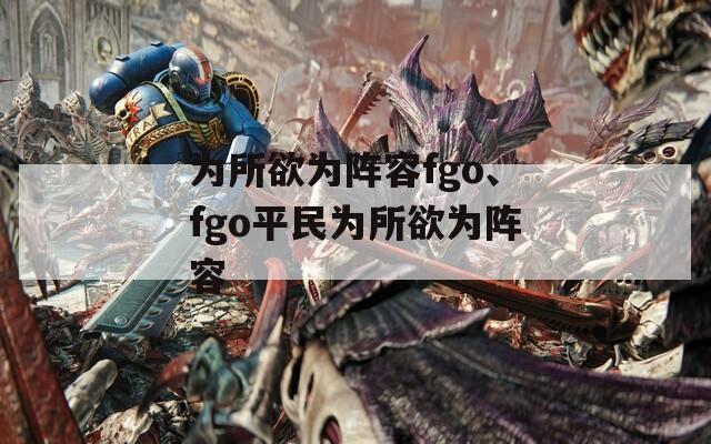 為所欲為陣容fgo、fgo平民為所欲為陣容